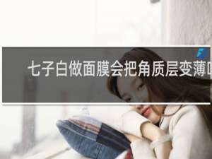 七子白做面膜会把角质层变薄吗