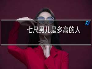 七尺男儿是多高的人（七尺男儿是多高）