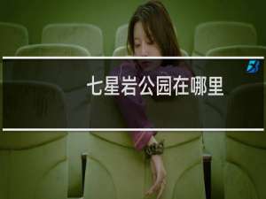 七星岩公园在哪里