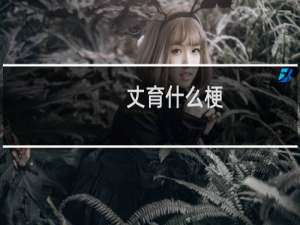 丈育什么梗？丈育是什么意思什么梗