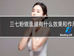 三七粉做面膜有什么效果和作用