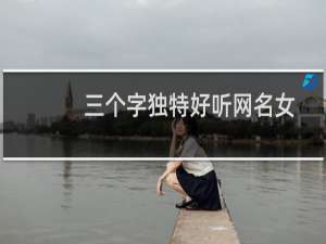三个字独特好听网名女