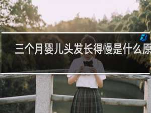三个月婴儿头发长得慢是什么原因