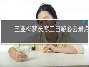 三亚椰梦长廊二日游必去景点