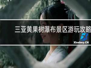 三亚黄果树瀑布景区游玩攻略