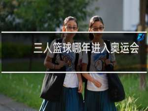 三人篮球哪年进入奥运会