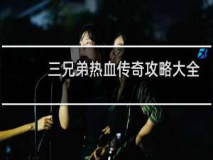 三兄弟热血传奇攻略大全