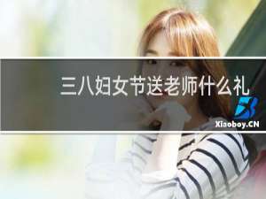 三八妇女节送老师什么礼物合适手工制作