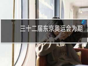 三十二届东京奥运会为期几天