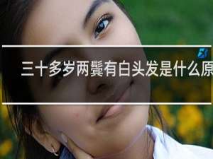 三十多岁两鬓有白头发是什么原因