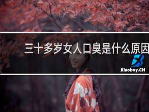 三十多岁女人口臭是什么原因