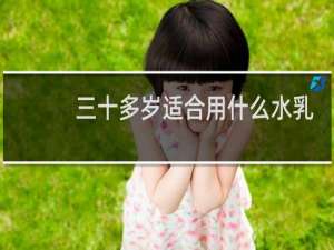 三十多岁适合用什么水乳