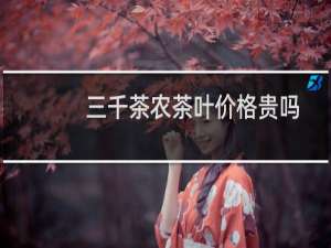 三千茶农茶叶价格贵吗