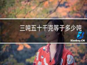 三吨五十千克等于多少吨