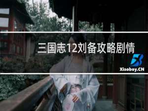 三国志12刘备攻略剧情