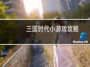 三国时代小游戏攻略