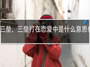 三垒、三垒打在恋爱中是什么意思什么梗