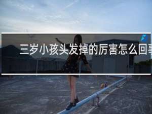 三岁小孩头发掉的厉害怎么回事