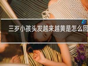 三岁小孩头发越来越黄是怎么回事