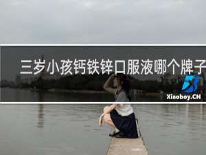 三岁小孩钙铁锌口服液哪个牌子好