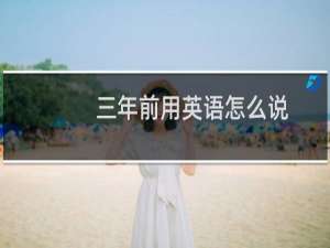 三年前用英语怎么说