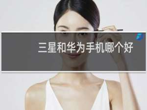 三星和华为手机哪个好