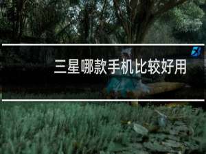 三星哪款手机比较好用