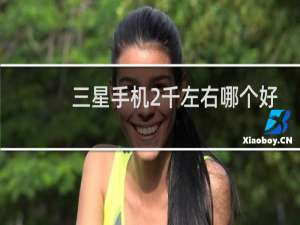 三星手机2千左右哪个好