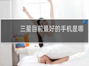 三星目前最好的手机是哪款