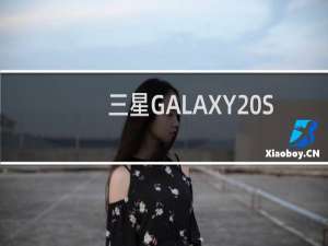 三星GALAXY S11 +可能搭载独家108MP感应器