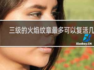 三级的火焰纹章最多可以复活几次