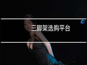 三脚架选购平台（三脚架选购）