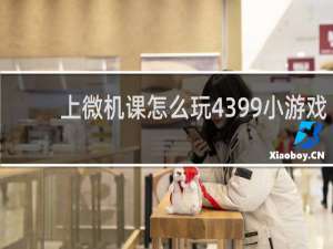 上微机课怎么玩4399小游戏
