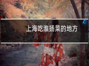 上海吃淮扬菜的地方