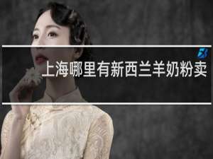 上海哪里有新西兰羊奶粉卖