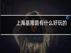 上海基隆路有什么好玩的