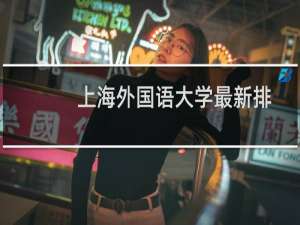上海外国语大学最新排名 2025全国排名第几