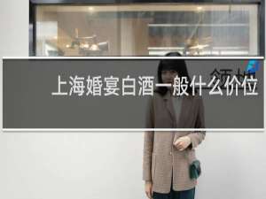 上海婚宴白酒一般什么价位