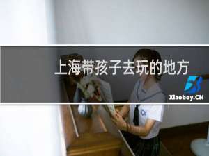 上海带孩子去玩的地方