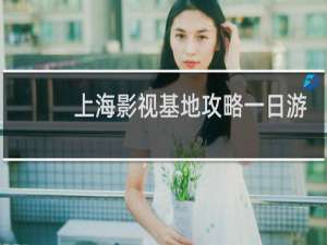 上海影视基地攻略一日游