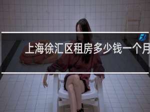 上海徐汇区租房多少钱一个月
