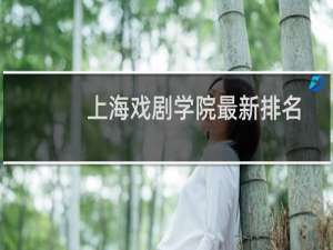 上海戏剧学院最新排名 2025全国排名第几
