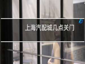 上海汽配城几点关门