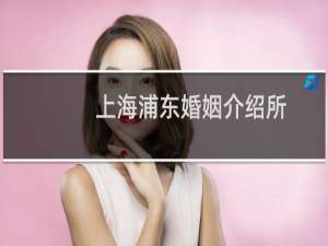 上海浦东婚姻介绍所