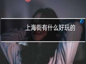 上海街有什么好玩的