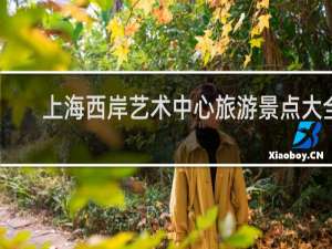 上海西岸艺术中心旅游景点大全