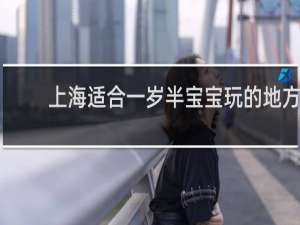上海适合一岁半宝宝玩的地方