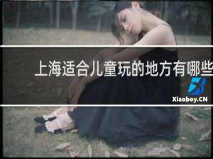 上海适合儿童玩的地方有哪些