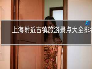 上海附近古镇旅游景点大全排名