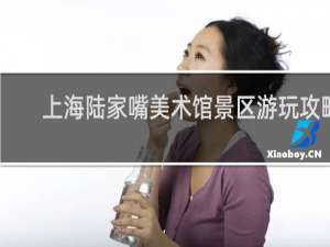 上海陆家嘴美术馆景区游玩攻略